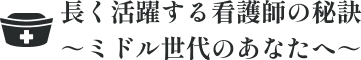 長く活躍する看護師の秘訣～ミドル世代のあなたへ～